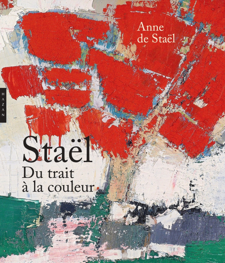 Nicolas de Staël du Trait à la couleur - Anne Staël - HAZAN