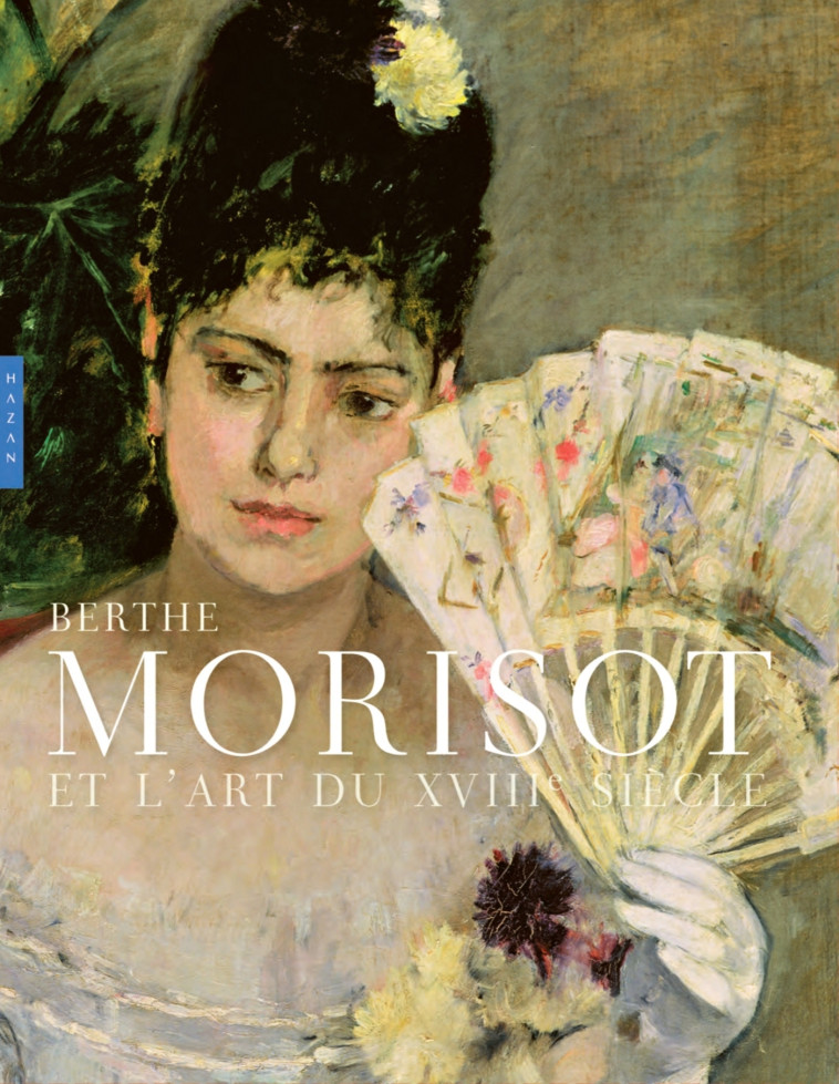 Berthe Morisot et l'art du XVIIIe siècle (catalogue officiel d'exposition) - Marianne Mathieu - HAZAN