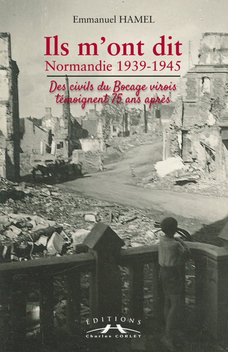 Ils m'ont dit : Normandie 1939-1945, Des civils du Bocage virois témoignent 75 ans après - Emmanuel Hamel - CORLET