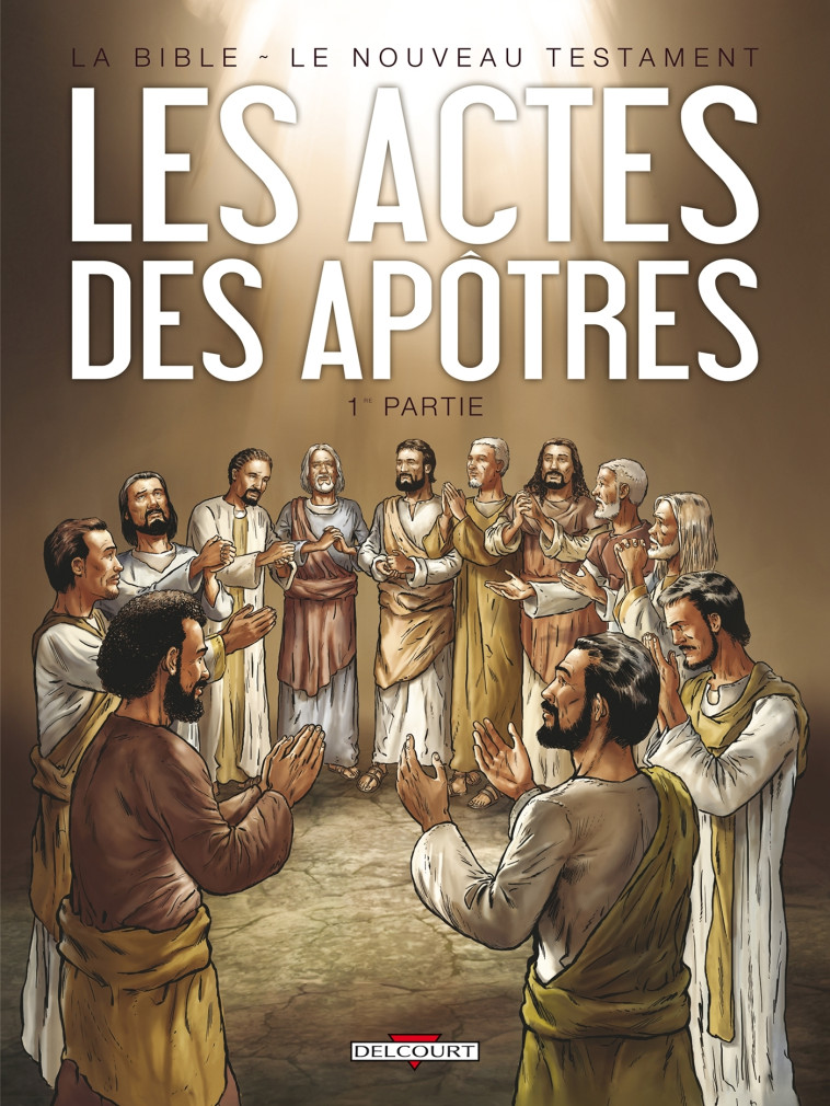 La Bible - Le Nouveau Testament - Les Actes des Apôtres T01 -  CAMUS-JC+DUFRANNE-M+BOZIC - DELCOURT