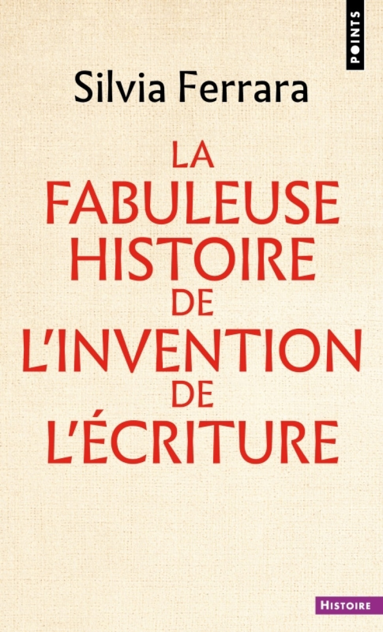 La Fabuleuse Histoire de l invention de l écriture - Silvia Ferrara - POINTS