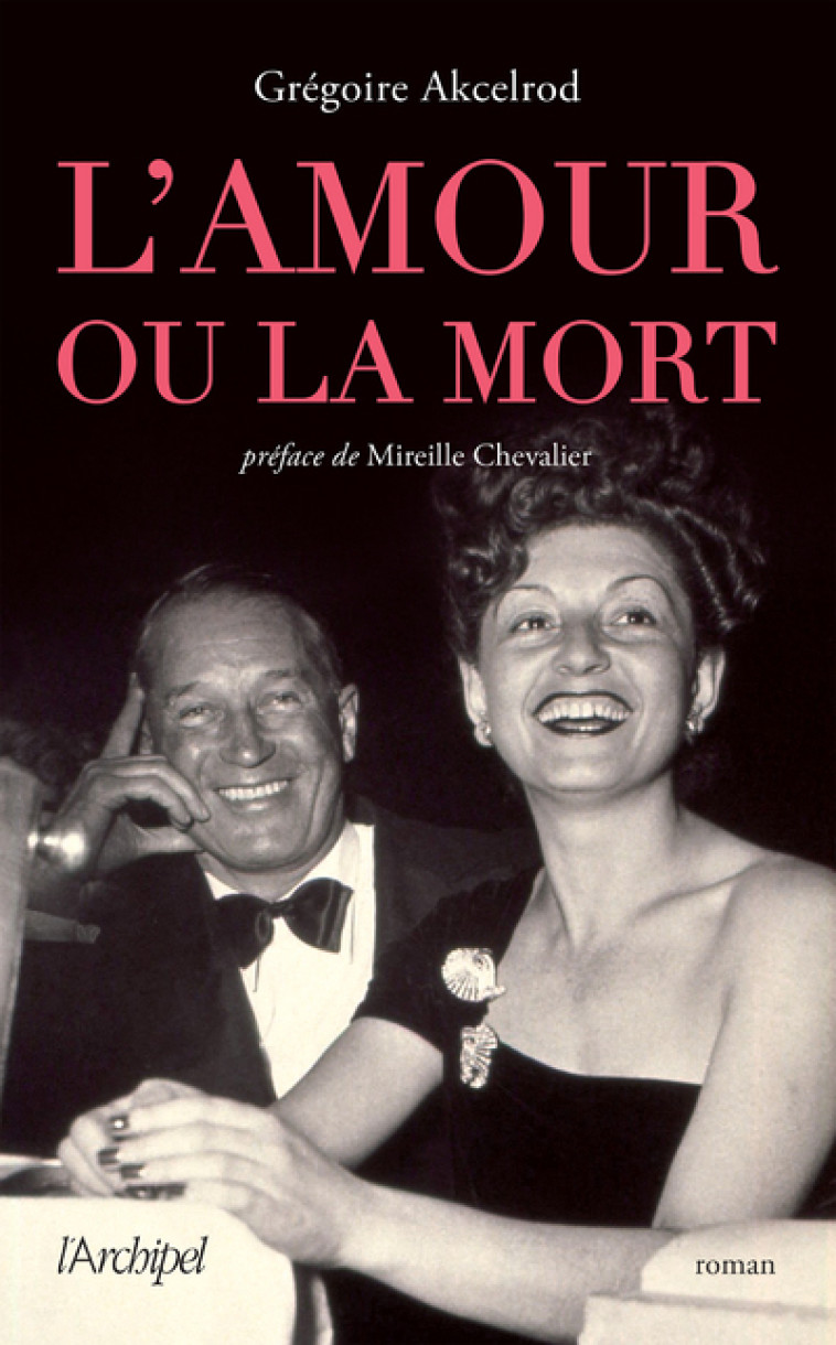 L'amour ou la mort - Celle qui a sauvé Maurice Chevalier du peloton d'exécution - Grégoire Akcelrod - ARCHIPEL