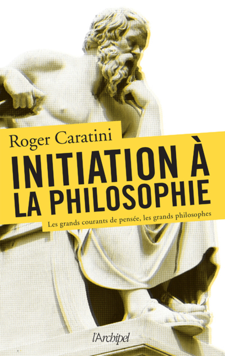 Initiation à la Philosophie - Roger Caratini - ARCHIPEL