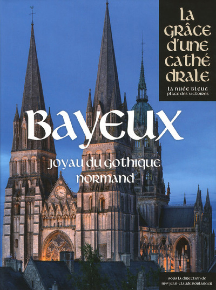 Bayeux, joyau du gothique normand -  Collectif - PDV NUEE BLEUE