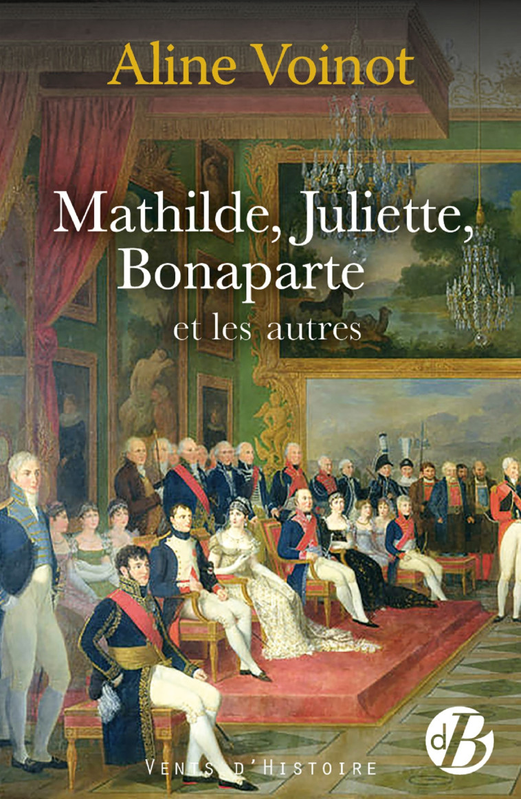 Mathilde, Juliette, Bonaparte et les autres - Aline Voinot - DE BOREE