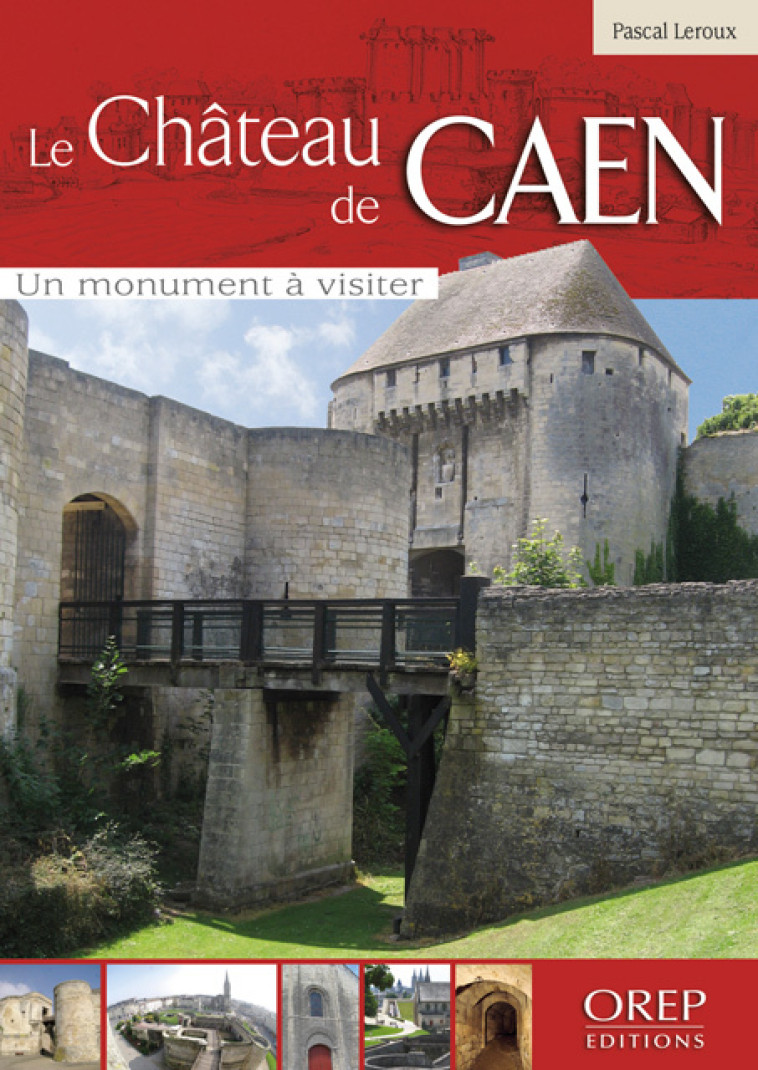 Château (Le) de Caen - Un monument à visiter - LEROUX Pascal - OREP