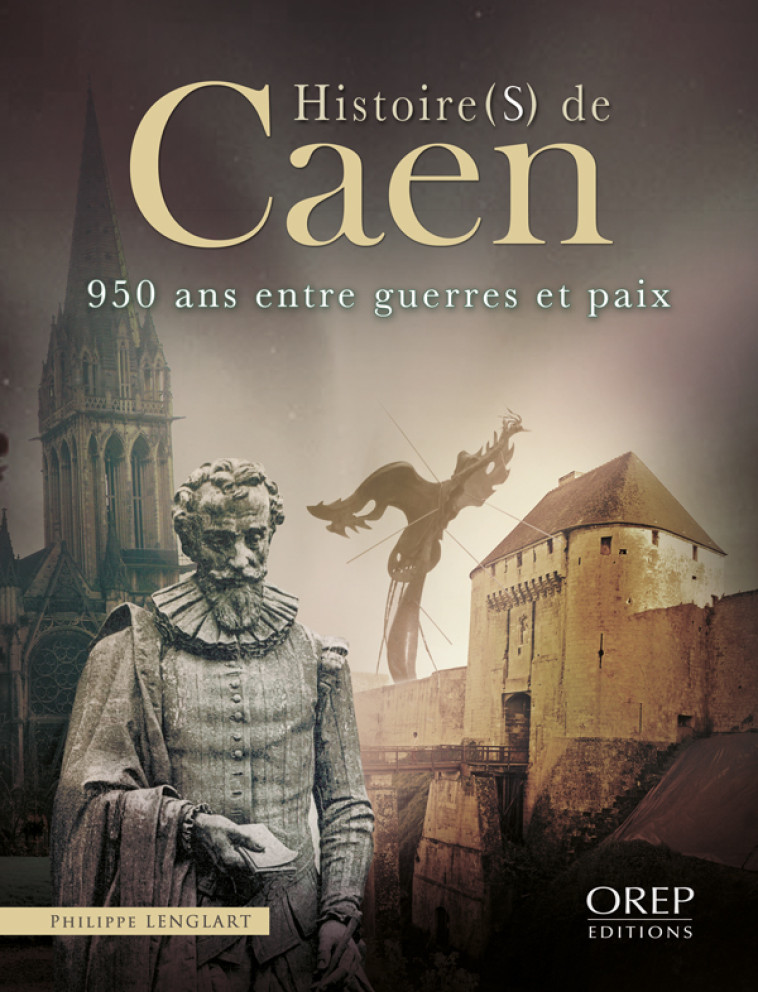 Histoire(s) de Caen - 950 ans entre guerres et paix - LENGLART, Philippe - OREP