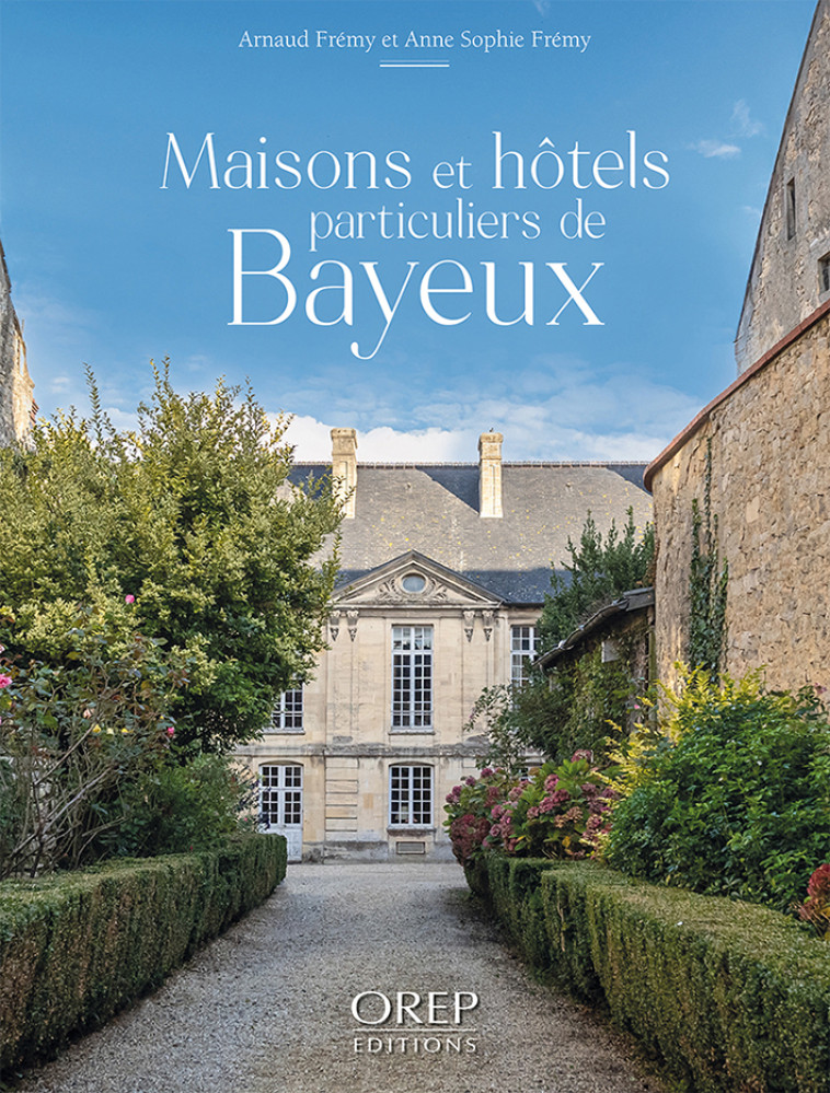 Maisons et hôtels particuliers de Bayeux - Arnaud FREMY - OREP