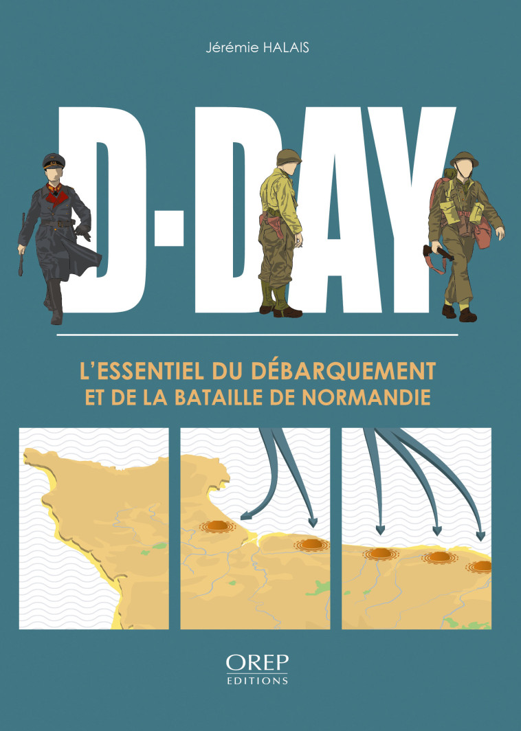 D-DAY L’Essentiel du Débarquement et de la bataille de Normandie (FR) - Jérémy HALAIS - OREP