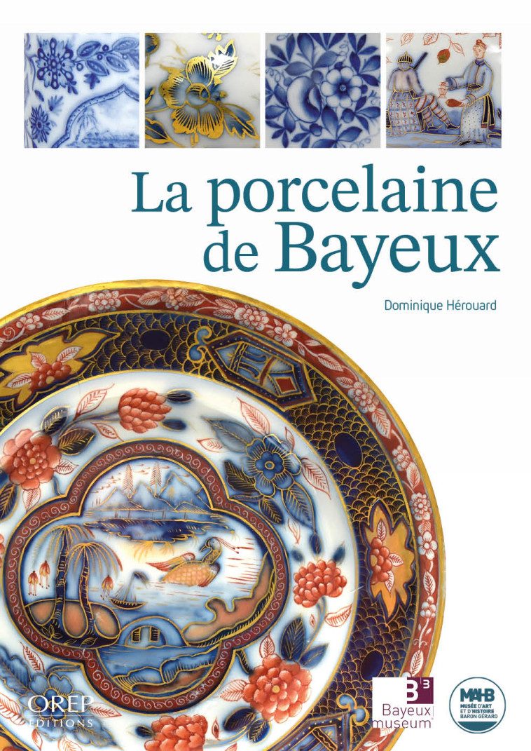 La Porcelaine de BAYEUX -  Musée d'art et d'histoire Baron Gérard à Bayeux - OREP