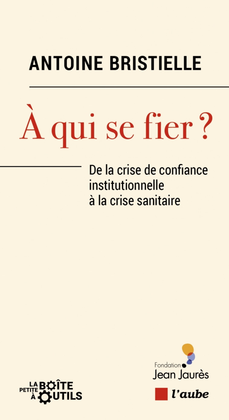 À qui se fier ? - De la crise de confiance institutionnelle - Antoine Bristielle - DE L AUBE