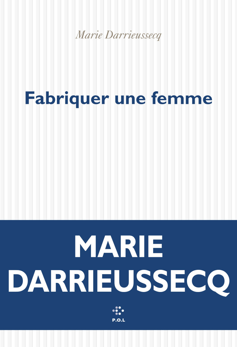 Fabriquer une femme - Marie DARRIEUSSECQ - POL