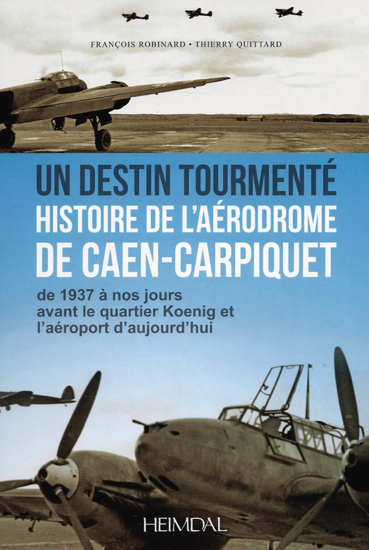 HISTOIRE DE L'AERODROME DE CAEN-CARPIQUET - ROBINARD ET QUITTARD - HEIMDAL