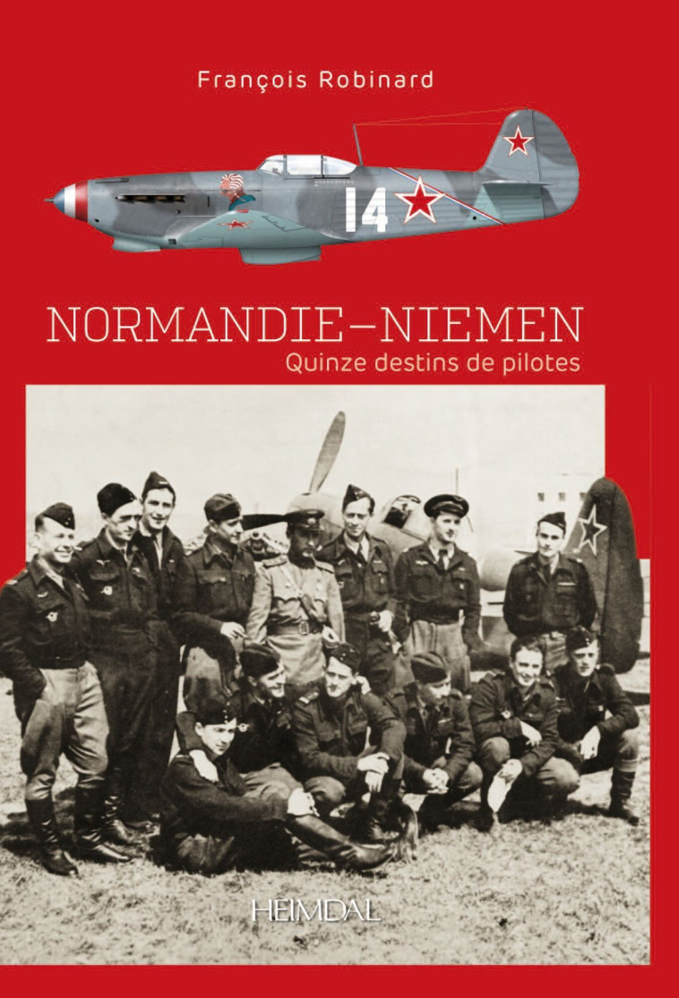 NORMANDIE-NIEMEN _ QUINZE DESTINS DE PILOTES - FRANCOIS ROBINARD - HEIMDAL