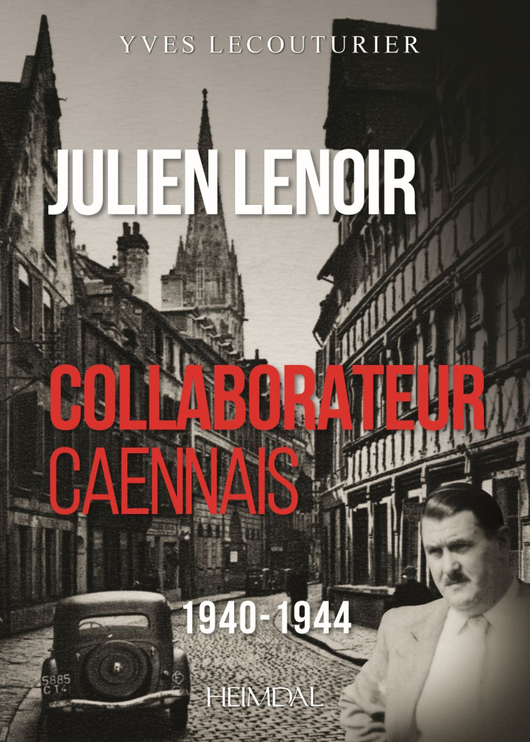 JULIEN LENOIR COLLABORATEUR CAENNAIS 1940-1944 - Yves Lecouturier - HEIMDAL