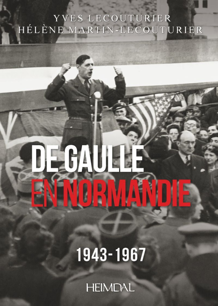 DE GAULLE EN NORMANDIE 1943-1967 - Yves Lecouturier - HEIMDAL