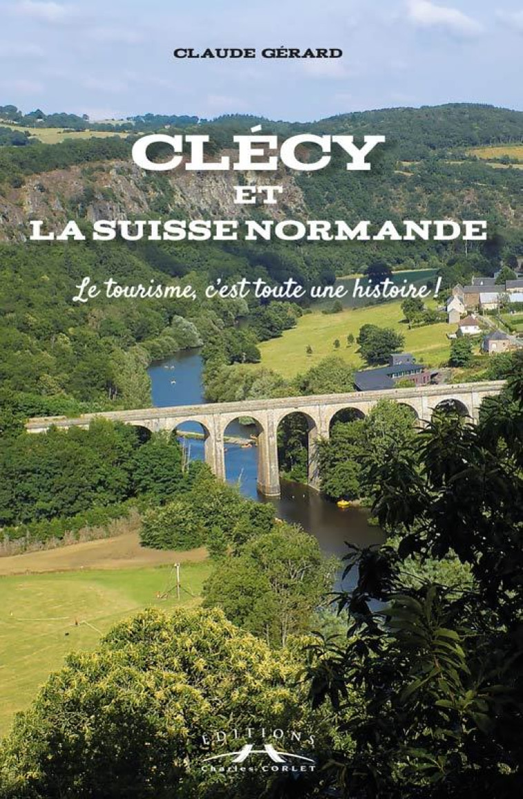 Clécy et la Suisse normande : Le tourisme, c'est toute une histoire - Claude GERARD - CORLET