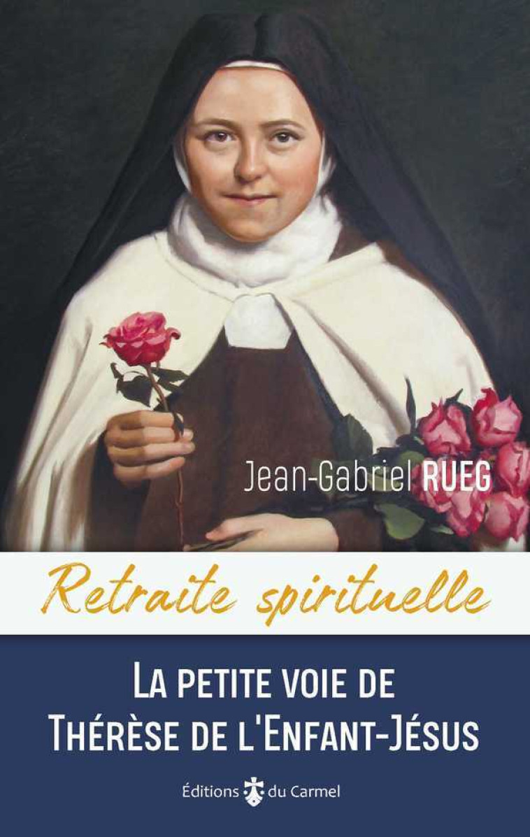 Retraite spirituelle - La petite voie de Thérèse de l'Enfant-Jésus - Jean-Gabriel Rueg - CARMEL