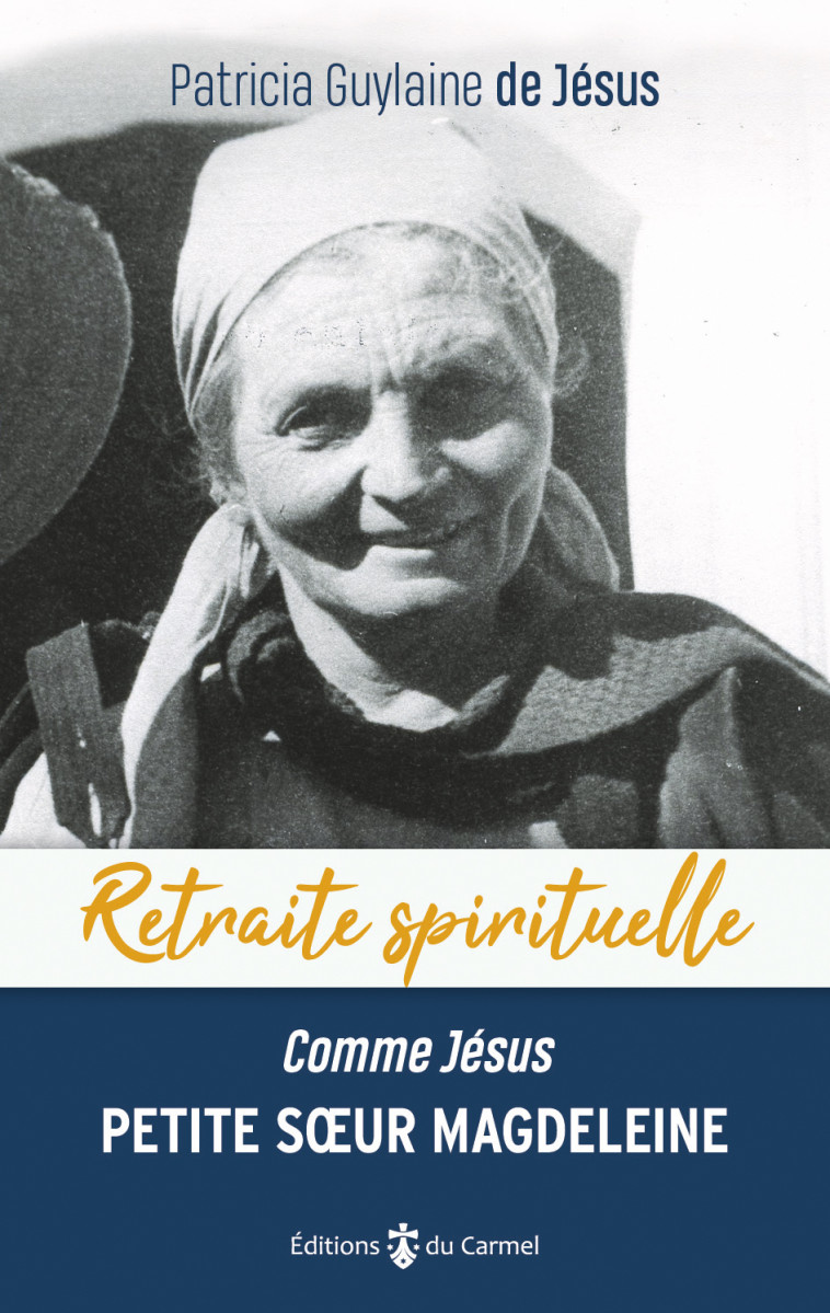 Retraite spirituelle - Petite soeur Magdeleine " Comme Jésus " - Patricia Guylaine de Jésus - CARMEL