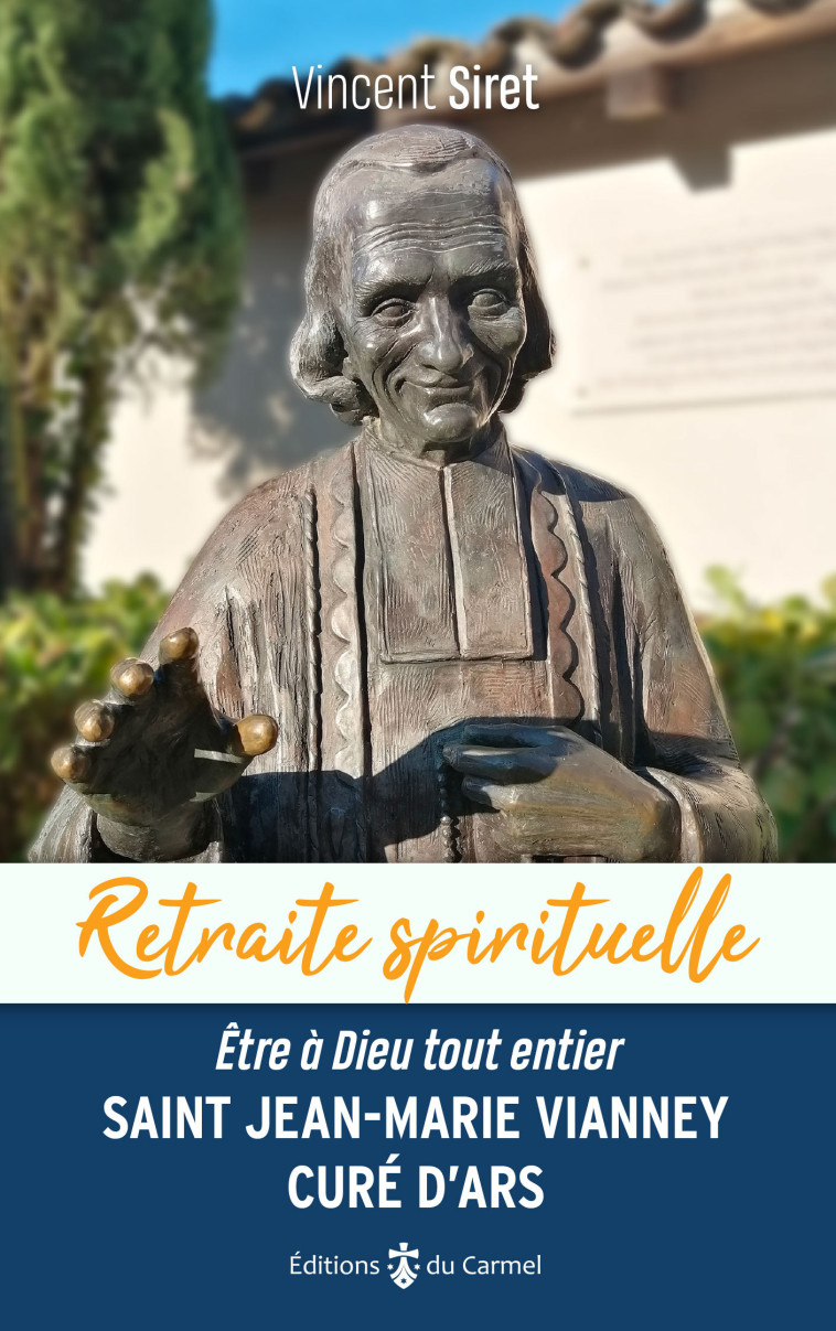 Retraite spirituelle - Saint Jean-Marie Vianney, Curé d’Ars - Vincent Siret - CARMEL