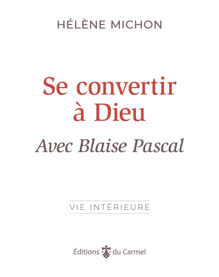 Se convertir à Dieu avec Blaise Pascal - Hélène Michon - CARMEL