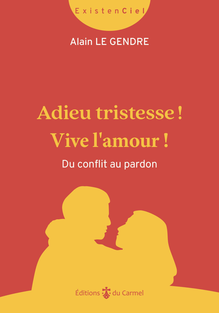 Adieu tristesse ! Vive l'amour ! - Alain Le Gendre - CARMEL