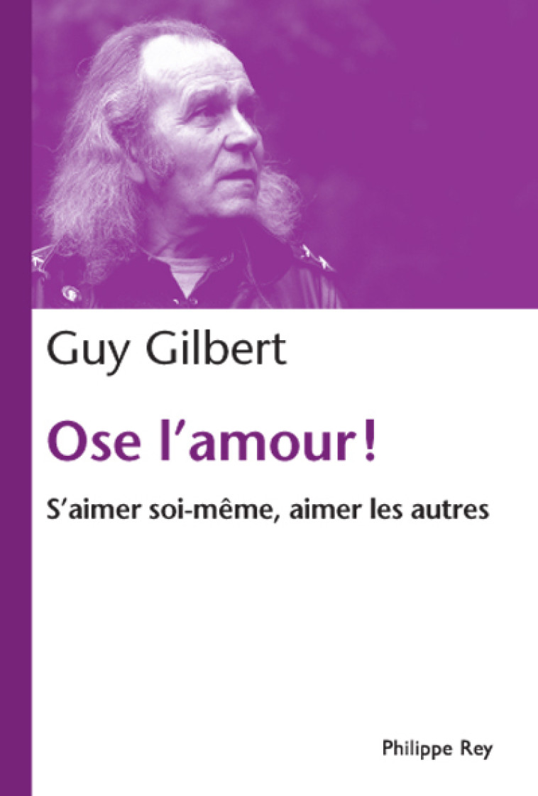 Ose l'amour! S'aimer soi-même, aimer les autres - Guy Gilbert - REY