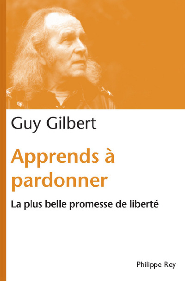 Apprends à pardonner. La plus belle promesse de liberté - Guy Gilbert - REY