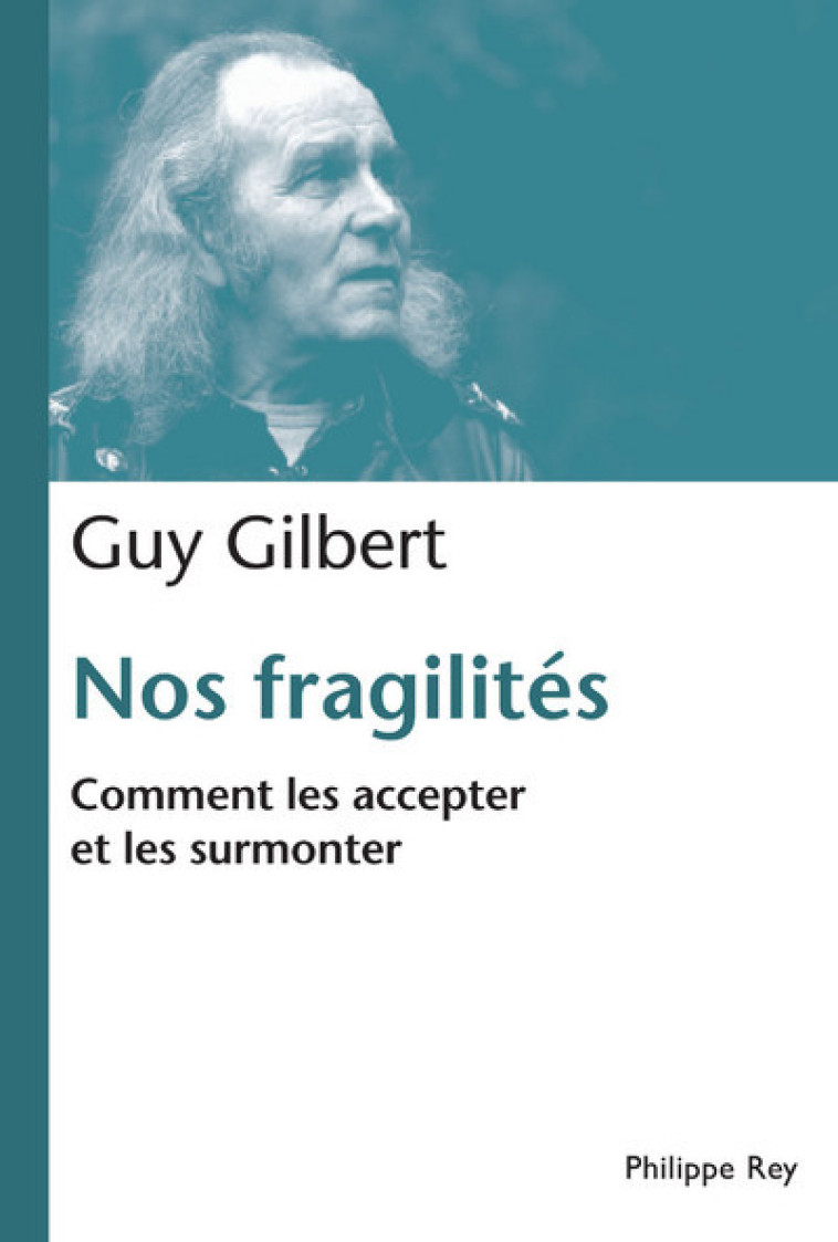 Nos fragilités. Comment les accepter et les surmonter - Guy Gilbert - REY