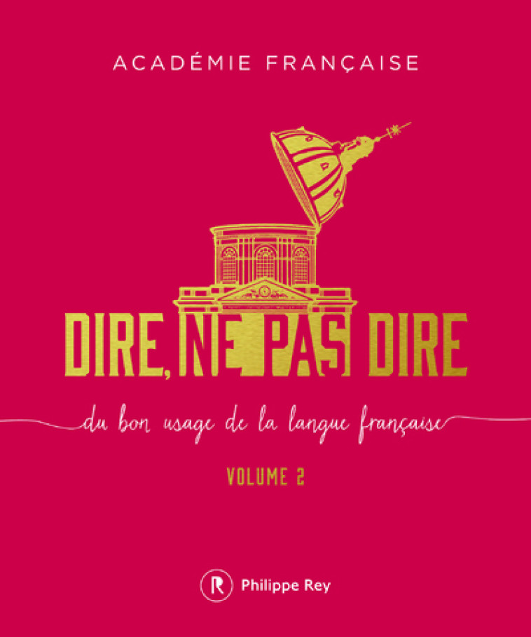 Dire, ne pas dire - volume 2 Du bon usage de la langue française -  Académie française - REY