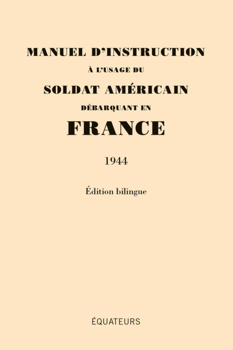 Manuel d'instruction à l'usage du soldat Américain débarquant en France (1944) -  Blondel agnes/ frebourg olivier - DES EQUATEURS