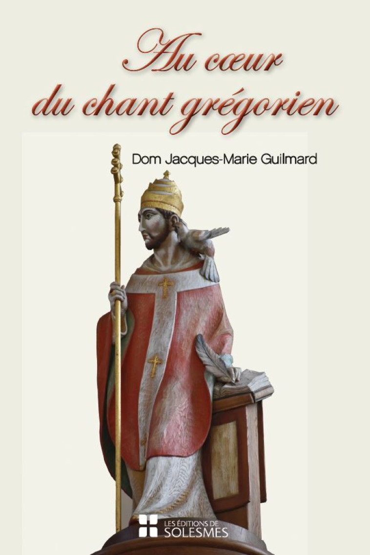 Au coeur du chant grégorien  - Jacques Guilmard - SOLESMES