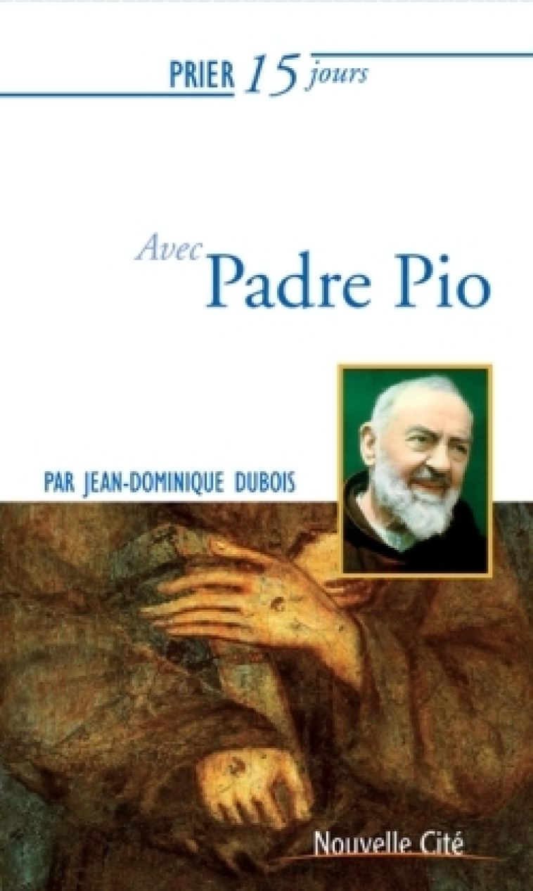 Prier 15 jours avec Padre Pio - Jean-Dominique Dubois - NOUVELLE CITE