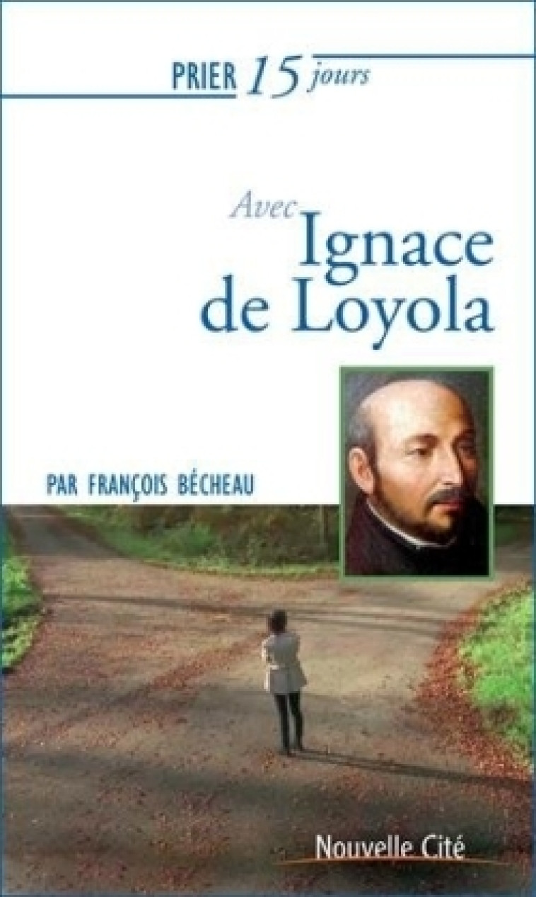 Prier 15 jours avec Ignace de Loyola - François Bécheau - NOUVELLE CITE