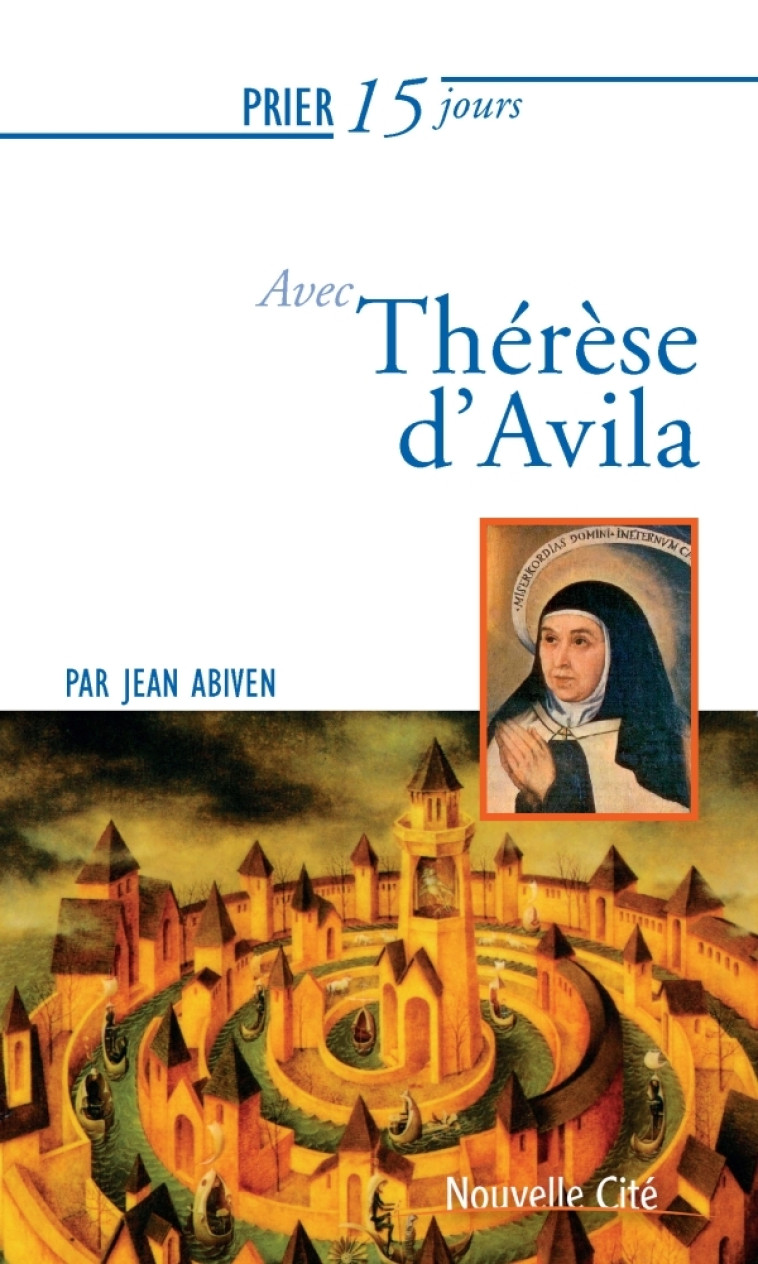 Prier 15 jours avec Thérèse d'Avila - Jean Abiven - NOUVELLE CITE