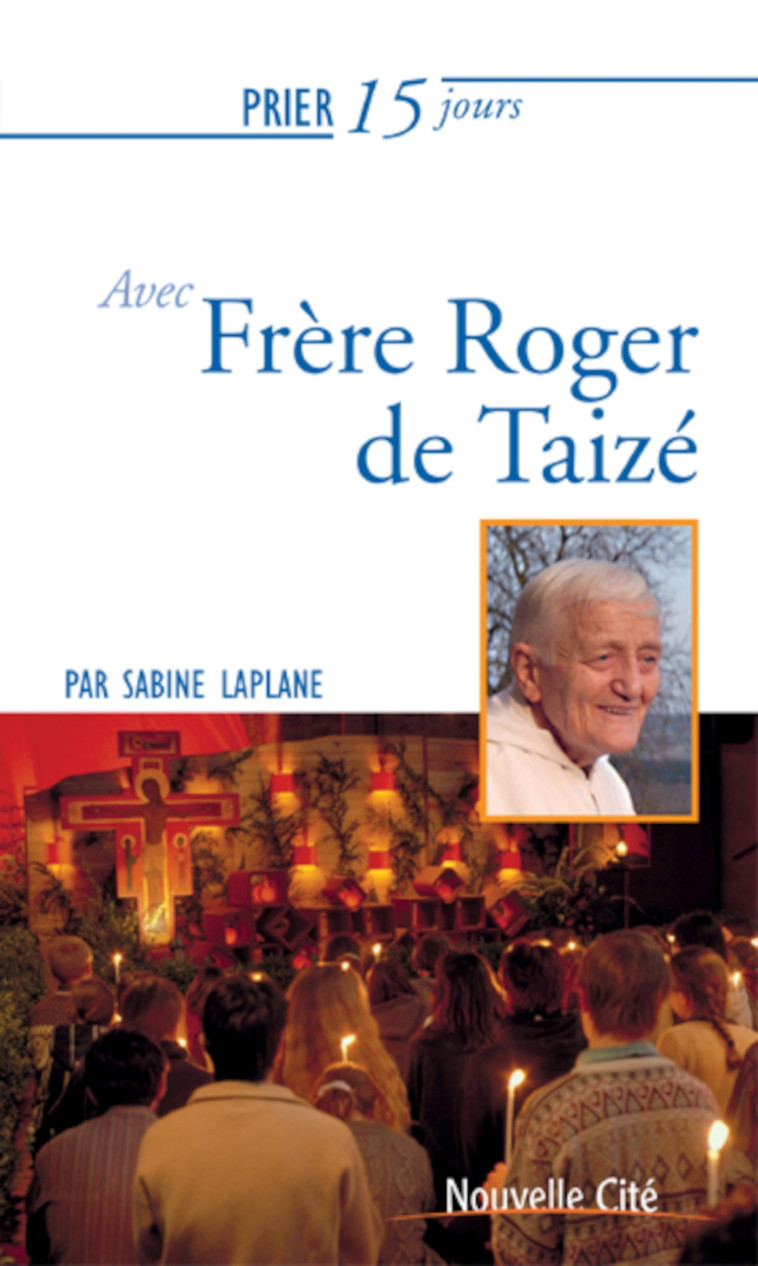 Prier 15 jours avec Frère Roger de Taizé - Sabine Laplane - NOUVELLE CITE