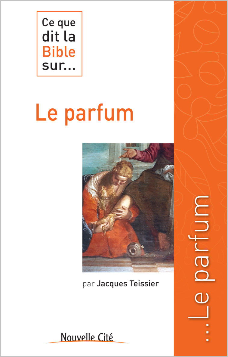 Ce que dit la Bible sur le parfum - Jacques Teissier - NOUVELLE CITE