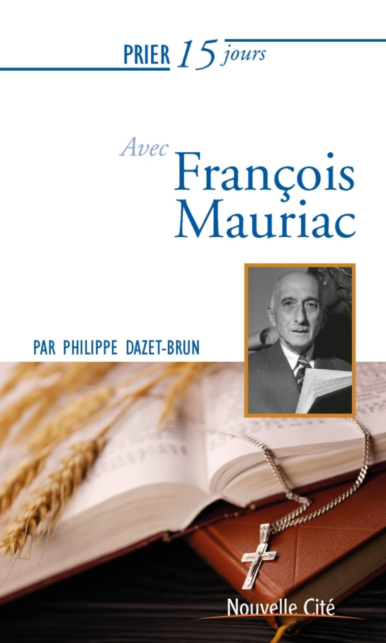 Prier 15 jours avec François Mauriac - Philippe Dazet-Brun - NOUVELLE CITE