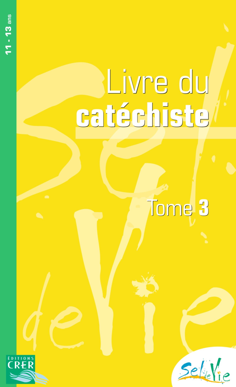 Sel de Vie - 11/13 ans - Catéchiste  tome 3 - DE LUÇON SERVICE DE LA CATÉCHÈSE ET DU CATÉCHUMÉNAT - CRER BAYARD