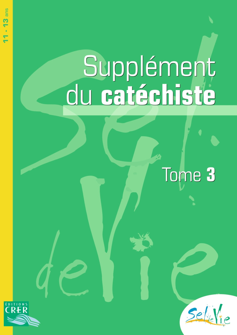 Sel de  Vie - 11/13 ans - Supplément catéchiste  -   tome 3 - DE LUÇON SERVICE DE LA CATÉCHÈSE ET DU CATÉCHUMÉNAT - CRER BAYARD