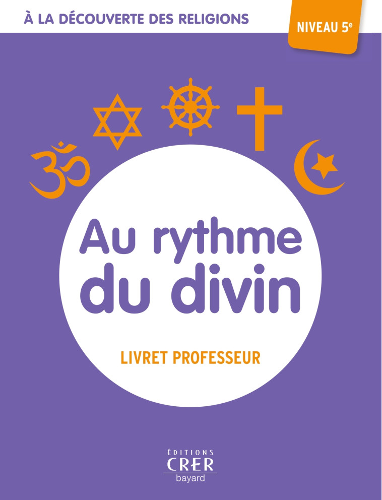 A la découverte des religions - Au rythme du divin - 5e - professeur - ALBERTINE MICHEL - CRER BAYARD