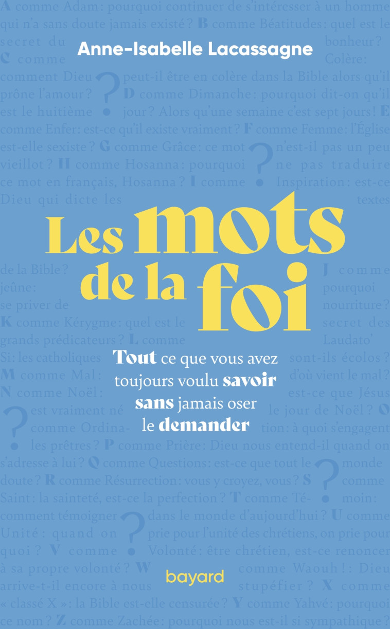 Les mots de la foi - Tout ce que vous avez toujours voulu savoir sans jamais oser le demander - Anne-Isabelle Lacassagne - BAYARD ADULTE