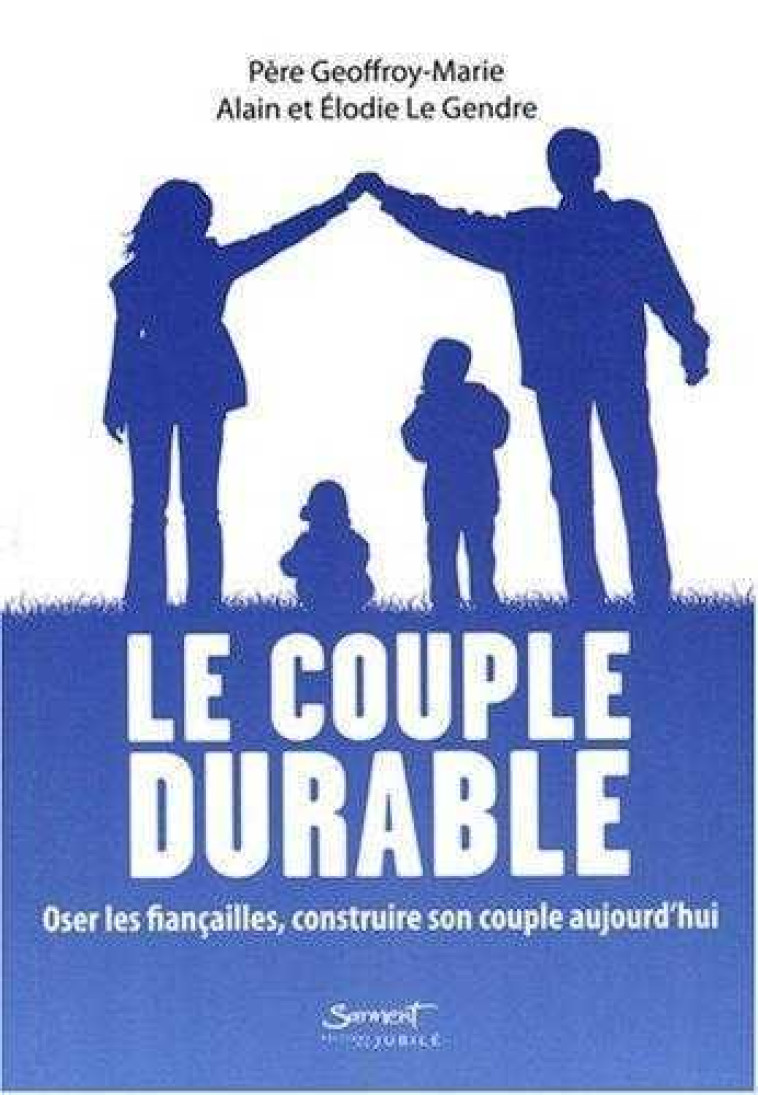 Le couple durable - Oser les fiançailles, construire son couple aujourd'hui - Père Geoffroy-Marie - JUBILE