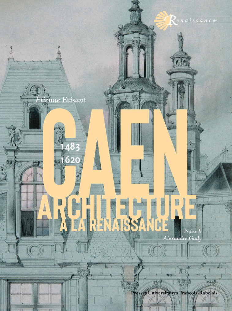 L'architecture à Caen à la Renaissance - Etienne Faisant - RABELAIS