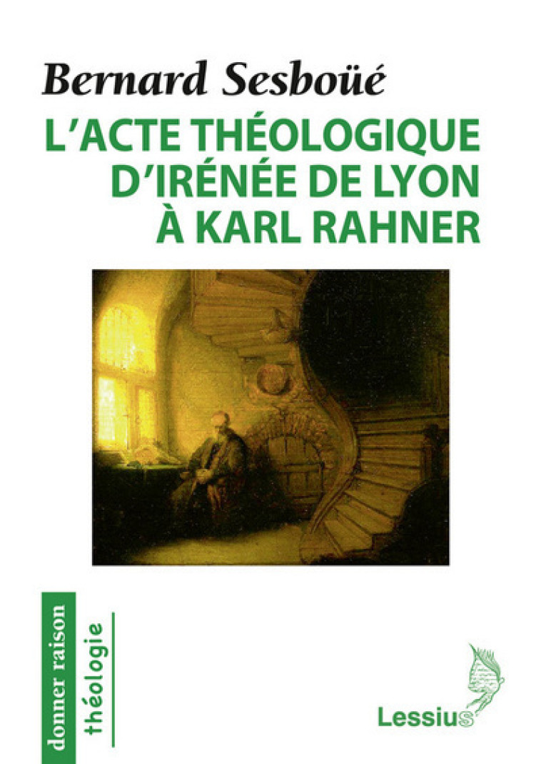 L'acte théologique d'Irénée de Lyon à Karl Rahner - BERNARD SESBOUE - LESSIUS