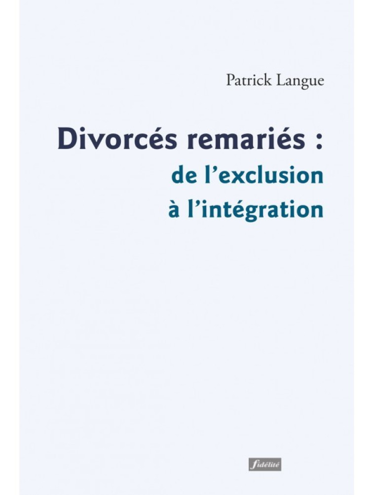 Divorcés, remariés : de l'exclusion à l'intégration - PATRICK LANGUE - FIDELITE