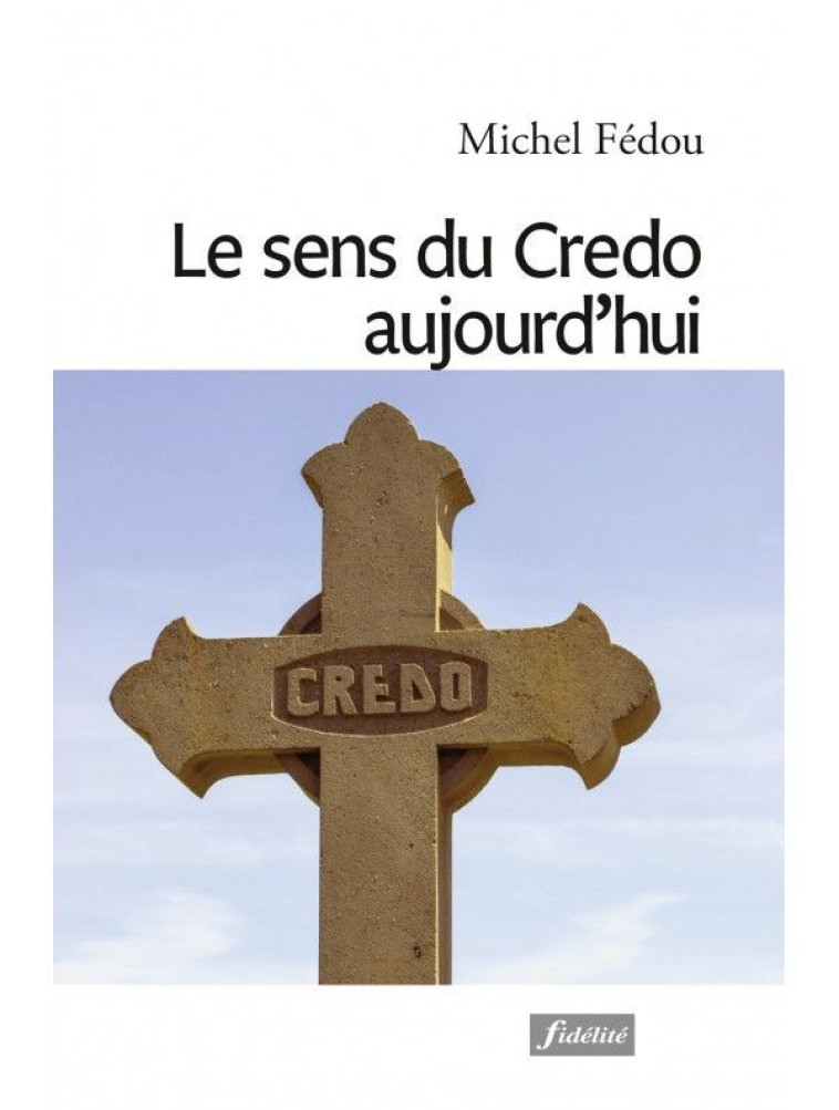 Le sens du credo aujourd'hui -  Michel Fédou (éd.) - FIDELITE