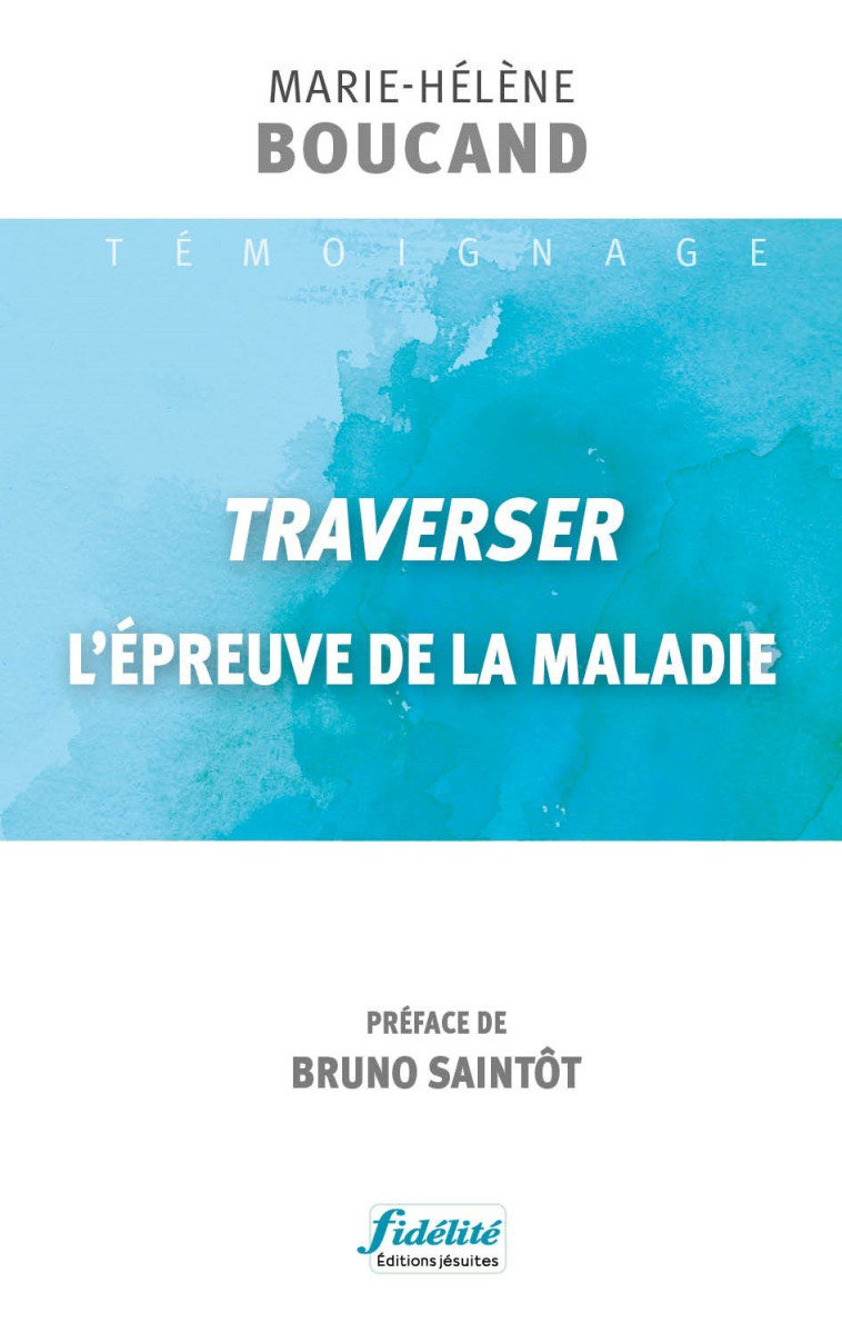 Traverser l'épreuve de la maladie - Marie-Hélène Boucand - FIDELITE