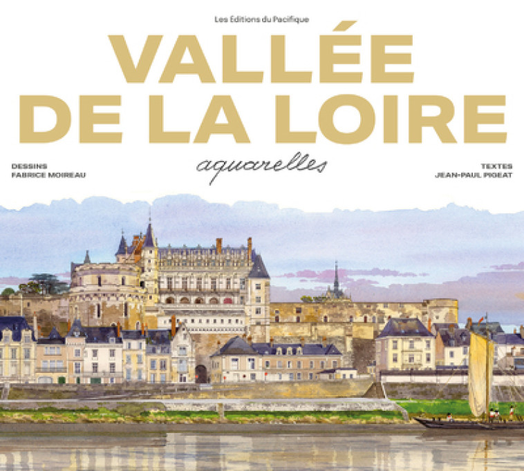 Vallée de la Loire Aquarelles - Nouvelle Ed. 2023 - Fabrice Moireau - PACIFIQUE