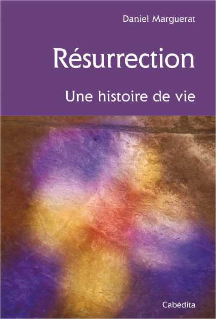 RESURRECTION, UNE HISTOIRE DE VIE - Daniel Marguerat - CABEDITA